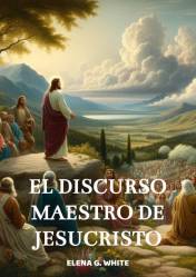 EL DISCURSO MAESTRO DE JESUCRISTO ELENA G. WHITE