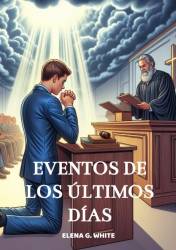 EVENTOS DE LOS ÚLTIMOS DÍAS ELENA G. WHITE