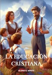 LA EDUCACIÓN CRISTIANA ELENA G. WHITE